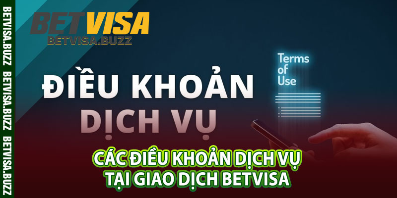 Các điều khoản dịch vụ tại giao dịch betvisa 