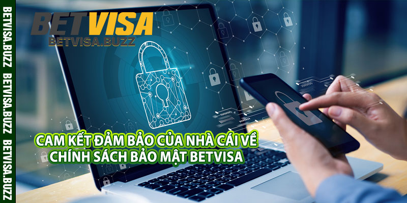 Cam kết đảm bảo của nhà cái về chính sách bảo mật betvisa 