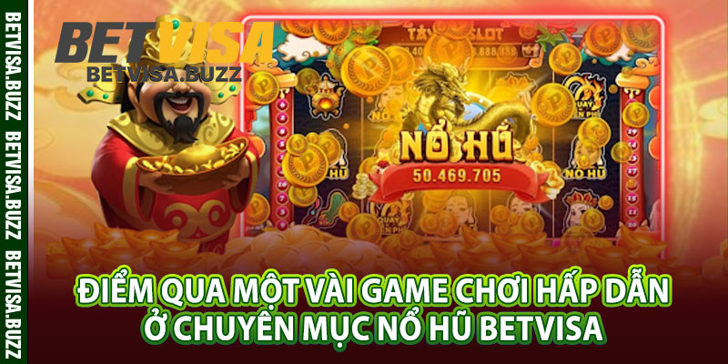 Điểm qua một vài game chơi hấp dẫn ở chuyên mục nổ hũ betvisa 