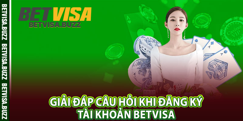 Giải đáp câu hỏi khi đăng ký tài khoản betvisa 