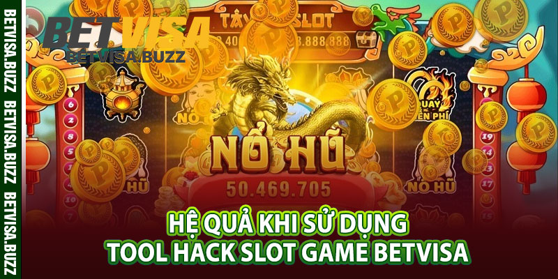 Hệ quả khi sử dụng tool hack slot game betvisa 