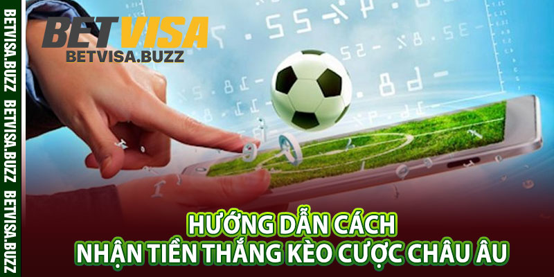 Hướng dẫn cách nhận tiền thắng kèo cược châu Âu 