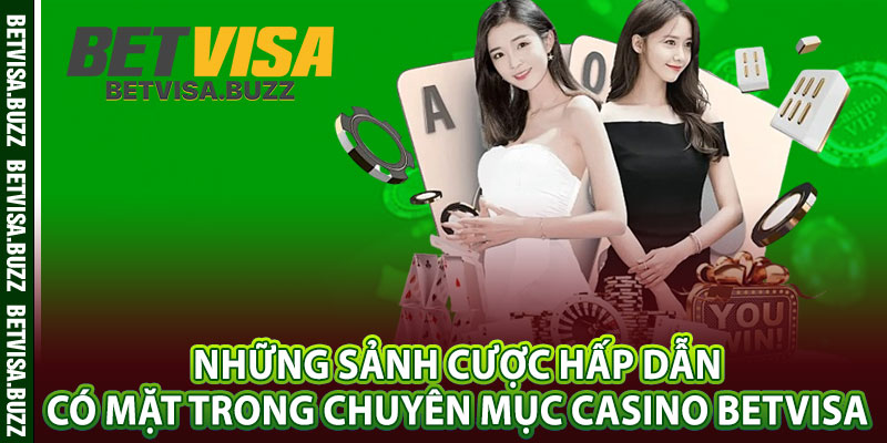Những sảnh cược hấp dẫn có mặt trong chuyên mục casino betvisa 