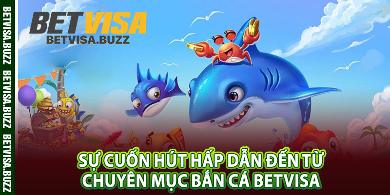 Sự cuốn hút hấp dẫn đến từ chuyên mục bắn cá betvisa 