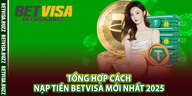 Tổng hợp cách nạp tiền betvisa mới nhất 2025 
