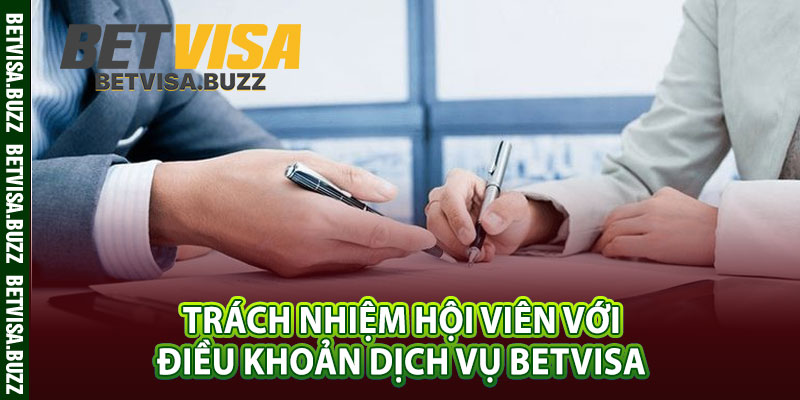 Trách nhiệm hội viên với điều khoản dịch vụ betvisa 