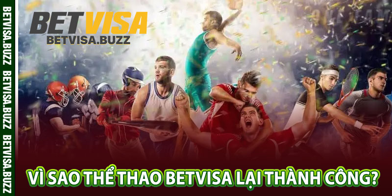 Vì sao thể thao betvisa lại thành công? 