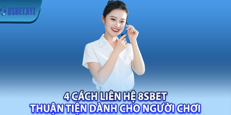 4 cách liên hệ 8sBet thuận tiện dành cho người chơi 
