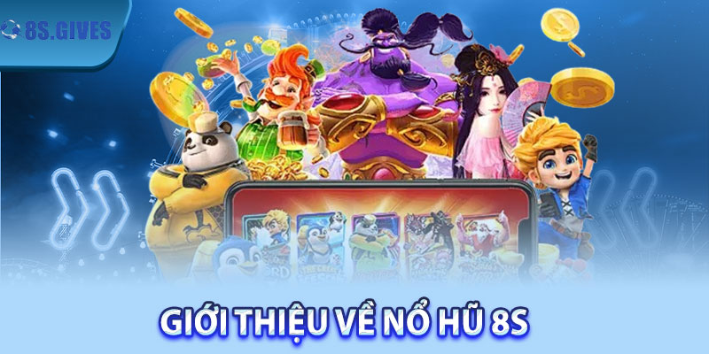 Giới thiệu về nổ hũ 8S 