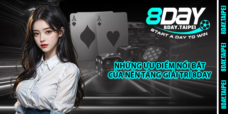 Những Ưu điểm Nổi Bật Của Nền Tảng Giải Trí 8day 