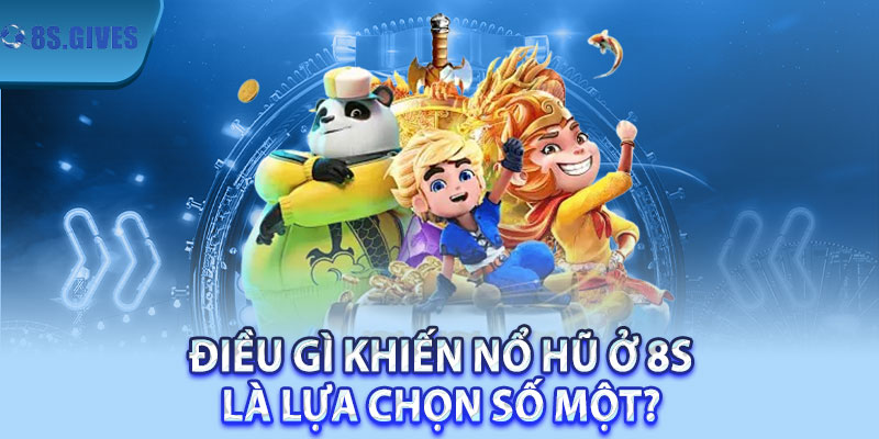 Điều gì khiến nổ hũ ở 8S là lựa chọn số một? 