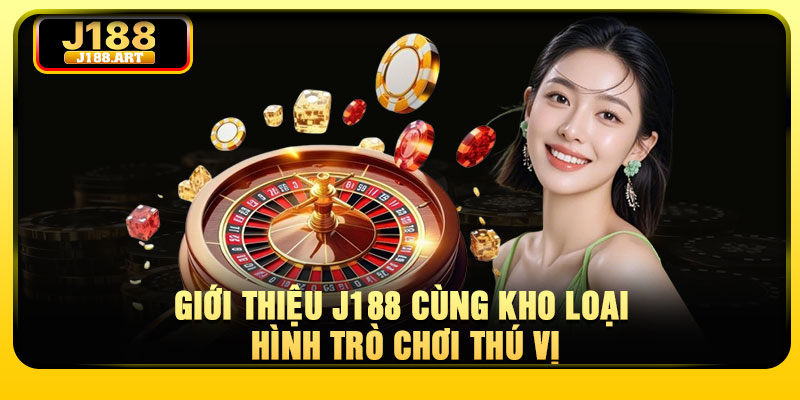 Giới thiệu J188 cùng kho loại hình trò chơi thú vị