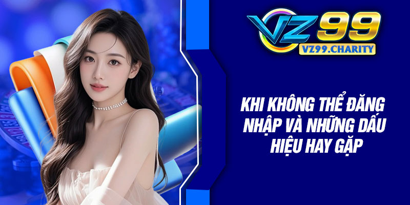 Khi không thể đăng nhập và những dấu hiệu hay gặp