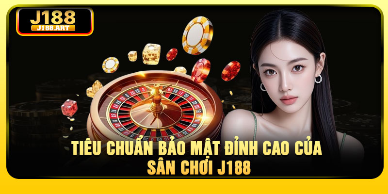Tiêu chuẩn bảo mật đỉnh cao của sân chơi J188