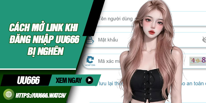 Cách mở link khi đăng nhập UU666 bị nghẽn