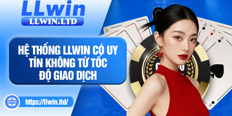 Hệ thống LLWIN có uy tín không từ tốc độ giao dịch