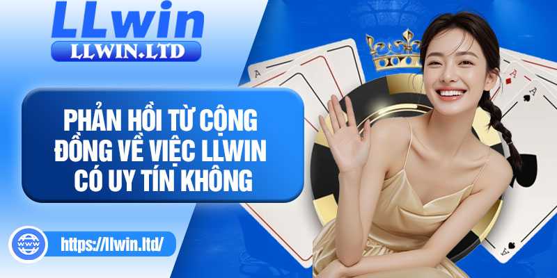 Phản hồi từ cộng đồng về việc LLWIN có uy tín không