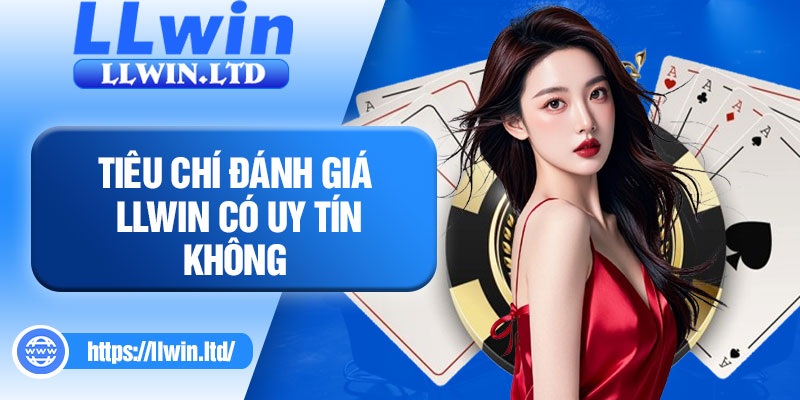 Tiêu chí đánh giá LLWIN có uy tín không
